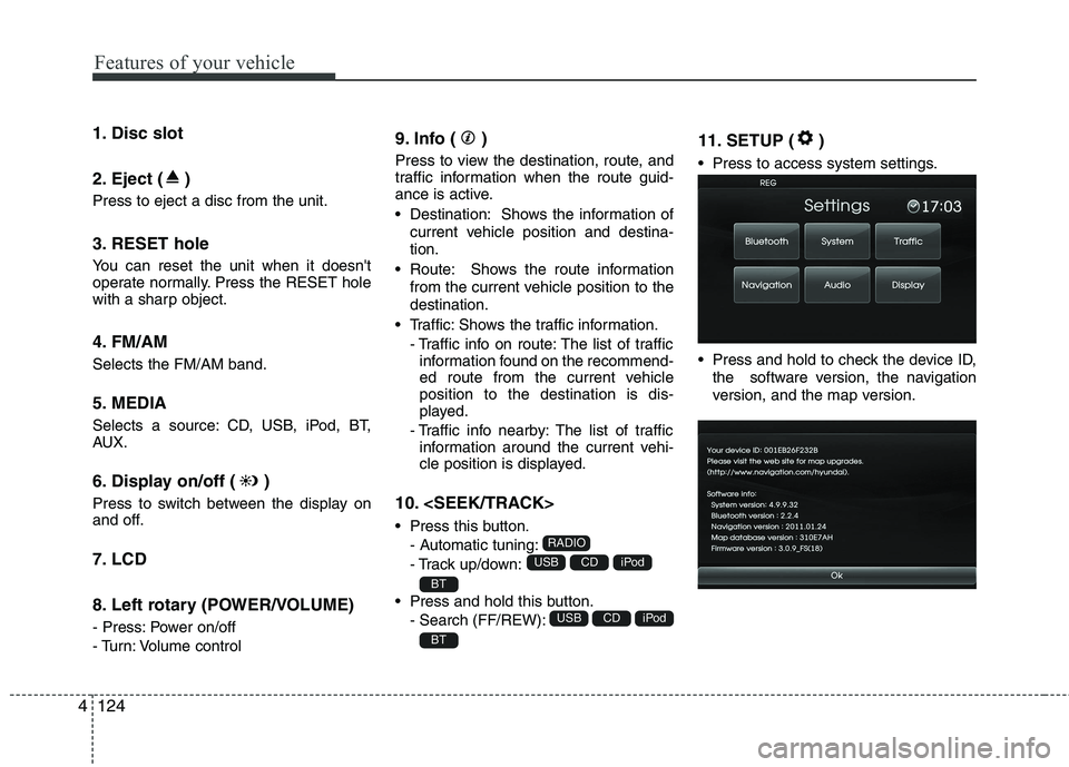 HYUNDAI VELOSTER 2012 Owners Manual Features of your vehicle
124 4
1. Disc slot
2. Eject ( )
Press to eject a disc from the unit.
3. RESET hole
You can reset the unit when it doesnt
operate normally. Press the RESET hole
with a shar HYUNDAI VELOSTER 2012 Owners Manual Features of your vehicle
124 4
1. Disc slot
2. Eject ( )
Press to eject a disc from the unit.
3. RESET hole
You can reset the unit when it doesnt
operate normally. Press the RESET hole
with a shar