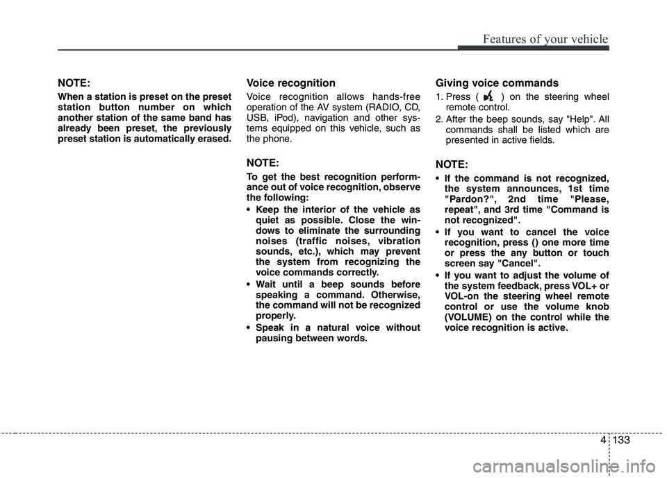 HYUNDAI VELOSTER 2012 Owners Manual 4133
Features of your vehicle
NOTE:
When a station is preset on the preset
station button number on which
another station of the same band has
already been preset, the previously
preset station is aut HYUNDAI VELOSTER 2012 Owners Manual 4133
Features of your vehicle
NOTE:
When a station is preset on the preset
station button number on which
another station of the same band has
already been preset, the previously
preset station is aut