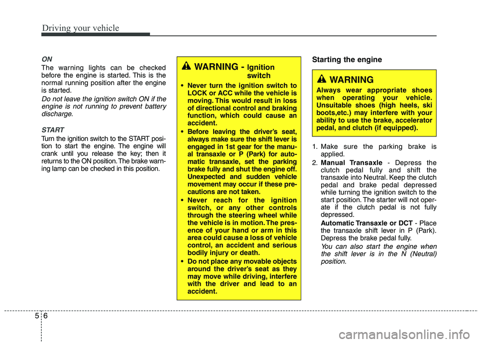 HYUNDAI VELOSTER 2012 Owners Manual Driving your vehicle
6 5
ON
The warning lights can be checked
before the engine is started. This is the
normal running position after the engine
is started.
Do not leave the ignition switch ON if the
HYUNDAI VELOSTER 2012 Owners Manual Driving your vehicle
6 5
ON
The warning lights can be checked
before the engine is started. This is the
normal running position after the engine
is started.
Do not leave the ignition switch ON if the