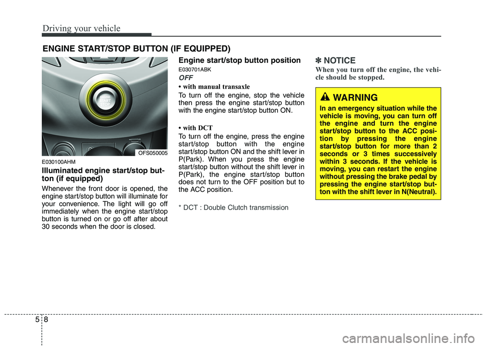 HYUNDAI VELOSTER 2012 Owners Manual Driving your vehicle
8 5
E030100AHM
Illuminated engine start/stop but-
ton (if equipped)
Whenever the front door is opened, the
engine start/stop button will illuminate for
your convenience. The light HYUNDAI VELOSTER 2012 Owners Manual Driving your vehicle
8 5
E030100AHM
Illuminated engine start/stop but-
ton (if equipped)
Whenever the front door is opened, the
engine start/stop button will illuminate for
your convenience. The light