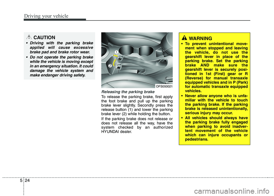 HYUNDAI VELOSTER 2012 Owners Manual Driving your vehicle
24 5
Releasing the parking brake
To release the parking brake, first apply
the foot brake and pull up the parking
brake lever slightly. Secondly press the
release button (1) and l HYUNDAI VELOSTER 2012 Owners Manual Driving your vehicle
24 5
Releasing the parking brake
To release the parking brake, first apply
the foot brake and pull up the parking
brake lever slightly. Secondly press the
release button (1) and l