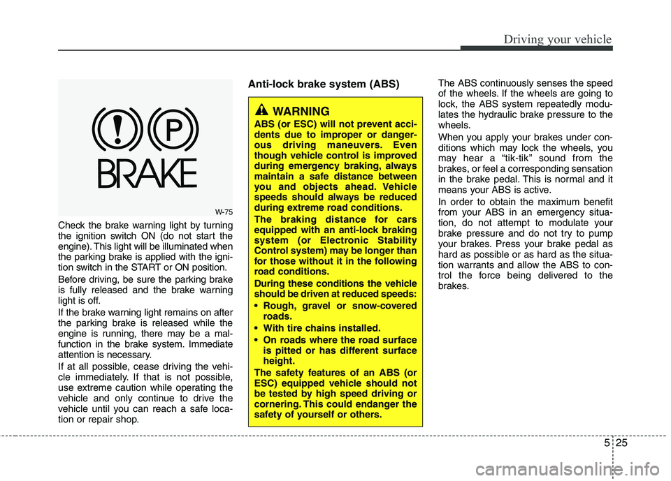 HYUNDAI VELOSTER 2012 Owners Manual 525
Driving your vehicle
Check the brake warning light by turning
the ignition switch ON (do not start the
engine). This light will be illuminated when
the parking brake is applied with the igni-
tion HYUNDAI VELOSTER 2012 Owners Manual 525
Driving your vehicle
Check the brake warning light by turning
the ignition switch ON (do not start the
engine). This light will be illuminated when
the parking brake is applied with the igni-
tion