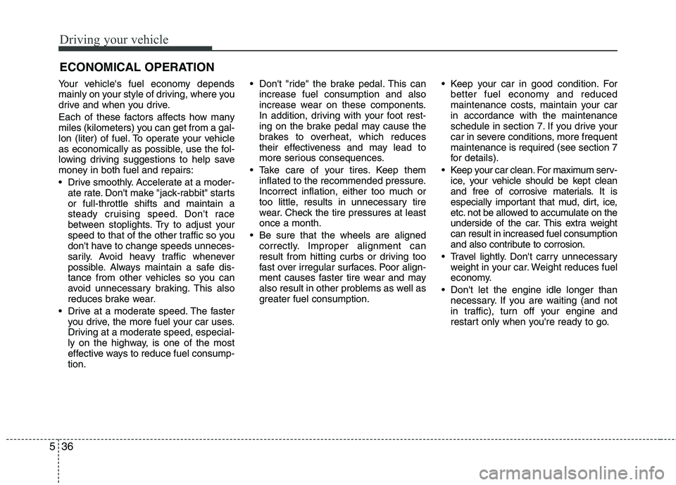 HYUNDAI VELOSTER 2012 Owners Manual Driving your vehicle
36 5
Your vehicles fuel economy depends
mainly on your style of driving, where you
drive and when you drive.
Each of these factors affects how many
miles (kilometers) you can get HYUNDAI VELOSTER 2012 Owners Manual Driving your vehicle
36 5
Your vehicles fuel economy depends
mainly on your style of driving, where you
drive and when you drive.
Each of these factors affects how many
miles (kilometers) you can get