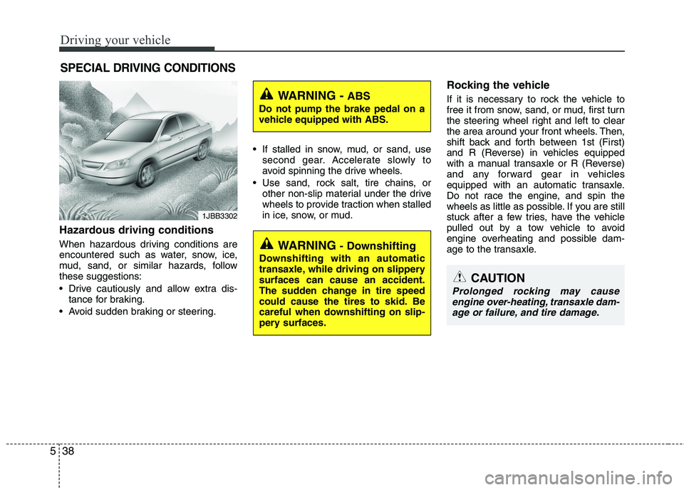 HYUNDAI VELOSTER 2012 Owners Manual Driving your vehicle
38 5
Hazardous driving conditions
When hazardous driving conditions are
encountered such as water, snow, ice,
mud, sand, or similar hazards, follow
these suggestions:
Drive cau HYUNDAI VELOSTER 2012 Owners Manual Driving your vehicle
38 5
Hazardous driving conditions
When hazardous driving conditions are
encountered such as water, snow, ice,
mud, sand, or similar hazards, follow
these suggestions:
Drive cau