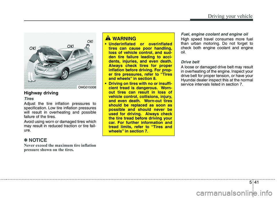 HYUNDAI VELOSTER 2012 Owners Manual 541
Driving your vehicle
Highway driving
Tires
Adjust the tire inflation pressures to
specification. Low tire inflation pressures
will result in overheating and possible
failure of the tires.
Avoid us HYUNDAI VELOSTER 2012 Owners Manual 541
Driving your vehicle
Highway driving
Tires
Adjust the tire inflation pressures to
specification. Low tire inflation pressures
will result in overheating and possible
failure of the tires.
Avoid us