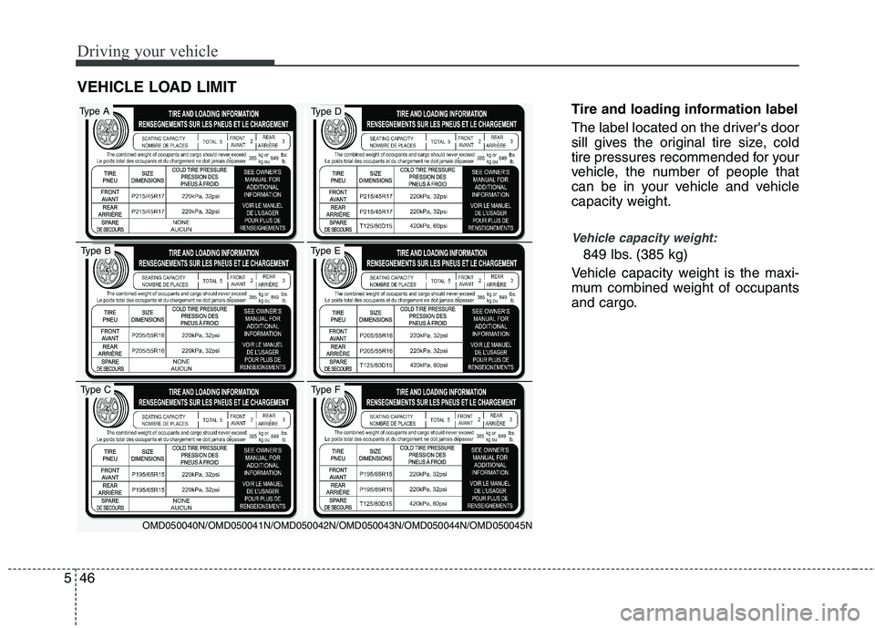 HYUNDAI VELOSTER 2012 Owners Manual Driving your vehicle
46 5
Tire and loading information label
The label located on the drivers door
sill gives the original tire size, cold
tire pressures recommended for your
vehicle, the number of p HYUNDAI VELOSTER 2012 Owners Manual Driving your vehicle
46 5
Tire and loading information label
The label located on the drivers door
sill gives the original tire size, cold
tire pressures recommended for your
vehicle, the number of p
