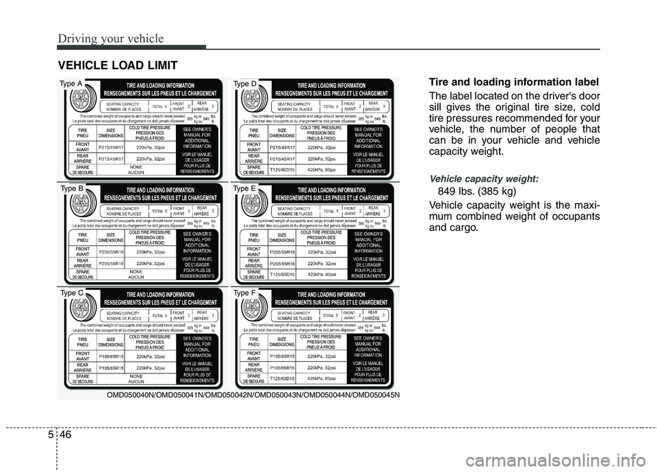 HYUNDAI VELOSTER 2012  Owners Manual Driving your vehicle
46 5
Tire and loading information label
The label located on the drivers door
sill gives the original tire size, cold
tire pressures recommended for your
vehicle, the number of p
