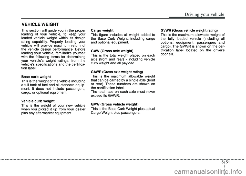 HYUNDAI VELOSTER 2012 Owners Manual 551
Driving your vehicle
This section will guide you in the proper
loading of your vehicle, to keep your
loaded vehicle weight within its design
rating capability. Properly loading your
vehicle will p HYUNDAI VELOSTER 2012 Owners Manual 551
Driving your vehicle
This section will guide you in the proper
loading of your vehicle, to keep your
loaded vehicle weight within its design
rating capability. Properly loading your
vehicle will p