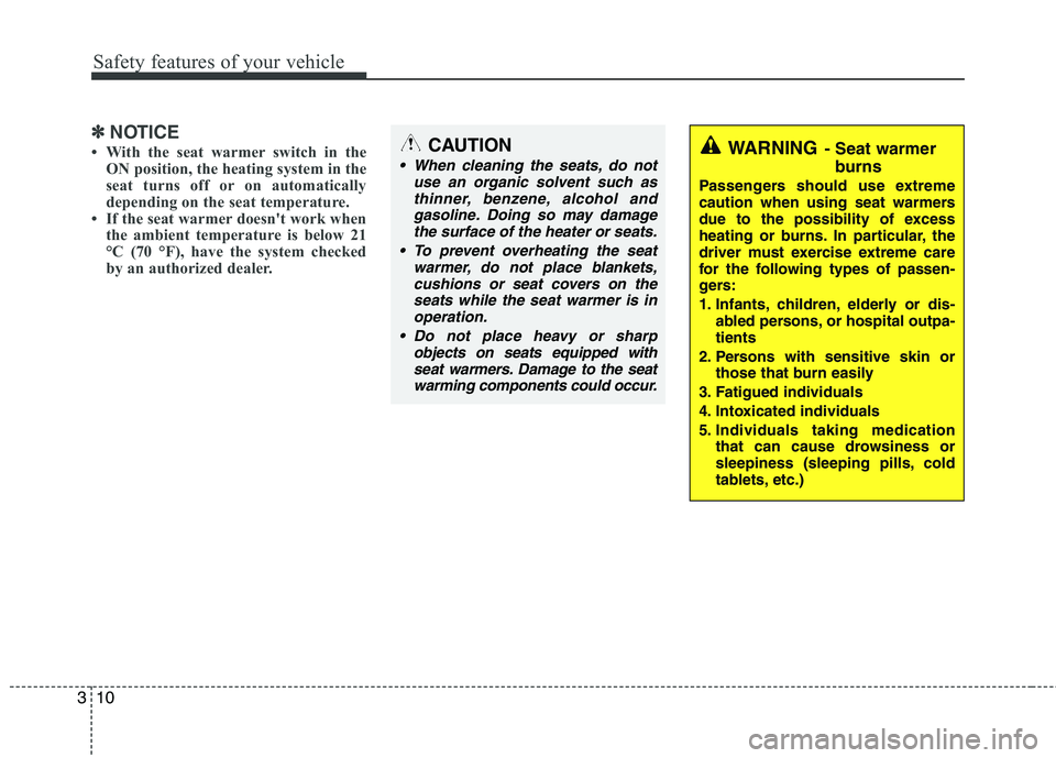HYUNDAI VELOSTER 2012 Owners Manual Safety features of your vehicle
10 3
✽
✽
NOTICE
• With the seat warmer switch in the
ON position, the heating system in the
seat turns off or on automatically
depending on the seat temperature.
