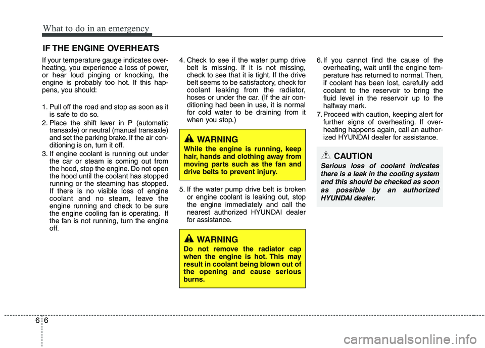 HYUNDAI VELOSTER 2012 Owners Manual What to do in an emergency
6 6
IF THE ENGINE OVERHEATS
If your temperature gauge indicates over-
heating, you experience a loss of power,
or hear loud pinging or knocking, the
engine is probably too h HYUNDAI VELOSTER 2012 Owners Manual What to do in an emergency
6 6
IF THE ENGINE OVERHEATS
If your temperature gauge indicates over-
heating, you experience a loss of power,
or hear loud pinging or knocking, the
engine is probably too h