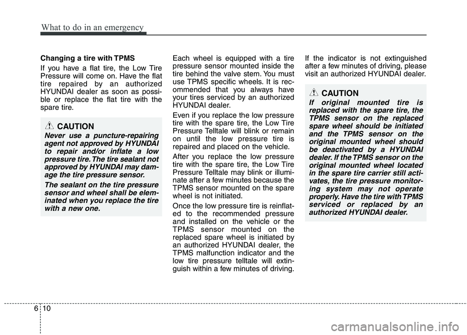 HYUNDAI VELOSTER 2012 Owners Manual What to do in an emergency
10 6
Changing a tire with TPMS
If you have a flat tire, the Low Tire
Pressure will come on. Have the flat
tire repaired by an authorized
HYUNDAI dealer as soon as possi-
ble HYUNDAI VELOSTER 2012 Owners Manual What to do in an emergency
10 6
Changing a tire with TPMS
If you have a flat tire, the Low Tire
Pressure will come on. Have the flat
tire repaired by an authorized
HYUNDAI dealer as soon as possi-
ble