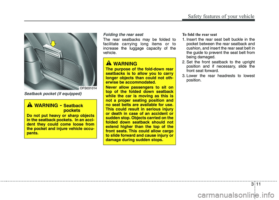 HYUNDAI VELOSTER 2012 Owners Manual 311
Safety features of your vehicle
Seatback pocket (if equipped)Folding the rear seat
The rear seatbacks may be folded to
facilitate carrying long items or to
increase the luggage capacity of the
veh