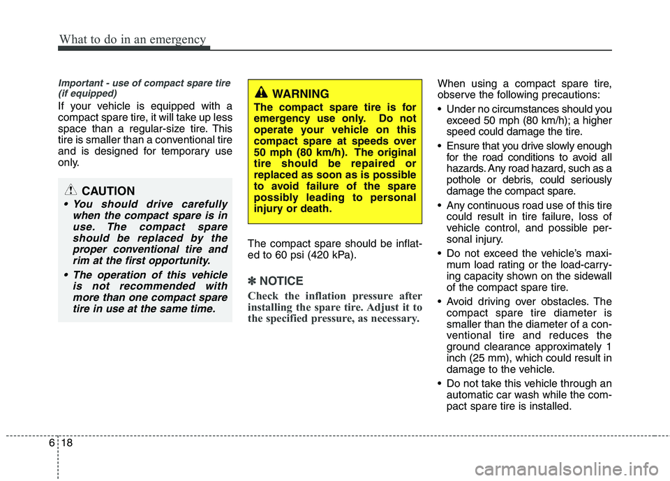 HYUNDAI VELOSTER 2012 Owners Manual What to do in an emergency
18 6
Important - use of compact spare tire
(if equipped)
If your vehicle is equipped with a
compact spare tire, it will take up less
space than a regular-size tire. This
tir HYUNDAI VELOSTER 2012 Owners Manual What to do in an emergency
18 6
Important - use of compact spare tire
(if equipped)
If your vehicle is equipped with a
compact spare tire, it will take up less
space than a regular-size tire. This
tir