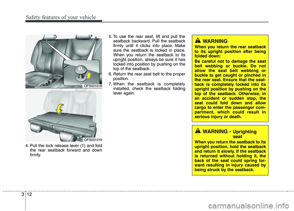 HYUNDAI VELOSTER 2012 Owners Manual Safety features of your vehicle
12 3
4. Pull the lock release lever (1) and fold
the rear seatback forward and down
firmly.5. To use the rear seat, lift and pull the
seatback backward. Pull the seatba