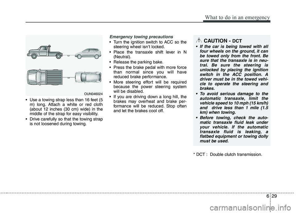 HYUNDAI VELOSTER 2012 Owners Manual 629
What to do in an emergency
Use a towing strap less than 16 feet (5
m) long. Attach a white or red cloth
(about 12 inches (30 cm) wide) in the
middle of the strap for easy visibility.
Drive caref HYUNDAI VELOSTER 2012 Owners Manual 629
What to do in an emergency
Use a towing strap less than 16 feet (5
m) long. Attach a white or red cloth
(about 12 inches (30 cm) wide) in the
middle of the strap for easy visibility.
Drive caref