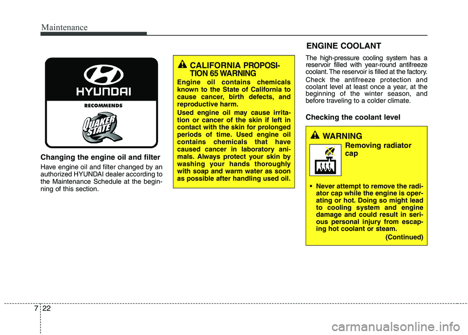 HYUNDAI VELOSTER 2012 Owners Manual Maintenance
22 7
Changing the engine oil and filter
Have engine oil and filter changed by an
authorized HYUNDAI dealer according to
the Maintenance Schedule at the begin-
ning of this section.The high HYUNDAI VELOSTER 2012 Owners Manual Maintenance
22 7
Changing the engine oil and filter
Have engine oil and filter changed by an
authorized HYUNDAI dealer according to
the Maintenance Schedule at the begin-
ning of this section.The high
