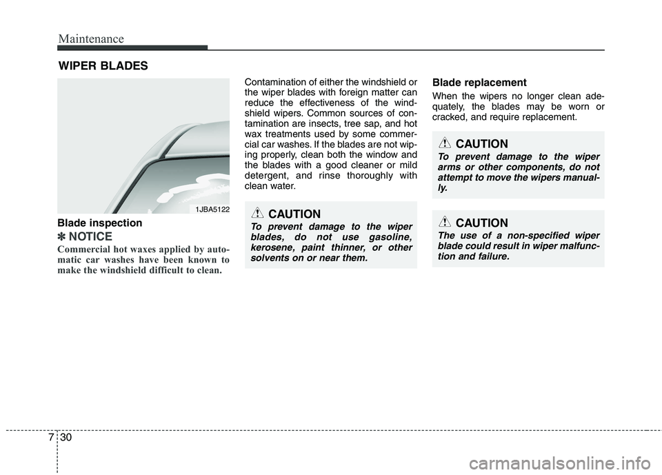 HYUNDAI VELOSTER 2012  Owners Manual Maintenance
30 7
WIPER BLADES 
Blade inspection
✽
✽
NOTICE
Commercial hot waxes applied by auto-
matic car washes have been known to
make the windshield difficult to clean.  
Contamination of eith