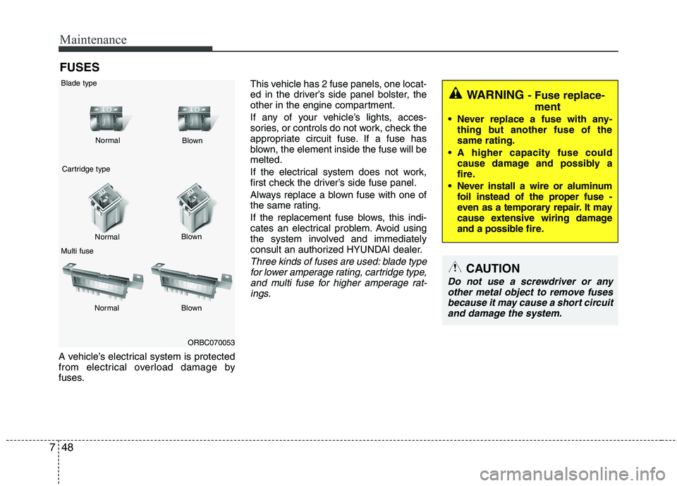 HYUNDAI VELOSTER 2012 Owners Manual Maintenance
48 7
FUSES
A vehicle’s electrical system is protected
from electrical overload damage by
fuses.This vehicle has 2 fuse panels, one locat-
ed in the driver’s side panel bolster, the
oth HYUNDAI VELOSTER 2012 Owners Manual Maintenance
48 7
FUSES
A vehicle’s electrical system is protected
from electrical overload damage by
fuses.This vehicle has 2 fuse panels, one locat-
ed in the driver’s side panel bolster, the
oth