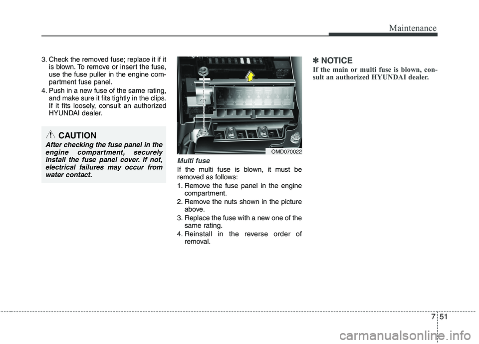 HYUNDAI VELOSTER 2012 Owners Manual 751
Maintenance
3. Check the removed fuse; replace it if it
is blown. To remove or insert the fuse,
use the fuse puller in the engine com-
partment fuse panel.
4. Push in a new fuse of the same rating HYUNDAI VELOSTER 2012 Owners Manual 751
Maintenance
3. Check the removed fuse; replace it if it
is blown. To remove or insert the fuse,
use the fuse puller in the engine com-
partment fuse panel.
4. Push in a new fuse of the same rating