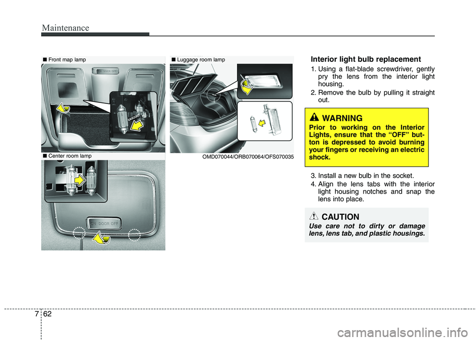 HYUNDAI VELOSTER 2012 Owners Manual Maintenance
62 7
Interior light bulb replacement
1. Using a flat-blade screwdriver, gently
pry the lens from the interior light
housing.
2. Remove the bulb by pulling it straight
out.
3. Install a new HYUNDAI VELOSTER 2012 Owners Manual Maintenance
62 7
Interior light bulb replacement
1. Using a flat-blade screwdriver, gently
pry the lens from the interior light
housing.
2. Remove the bulb by pulling it straight
out.
3. Install a new