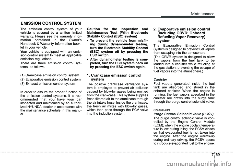 HYUNDAI VELOSTER 2012 Owners Manual 769
Maintenance
EMISSION CONTROL SYSTEM
The emission control system of your
vehicle is covered by a written limited
warranty. Please see the warranty infor-
mation contained in the Owner’s
Handbook HYUNDAI VELOSTER 2012 Owners Manual 769
Maintenance
EMISSION CONTROL SYSTEM
The emission control system of your
vehicle is covered by a written limited
warranty. Please see the warranty infor-
mation contained in the Owner’s
Handbook