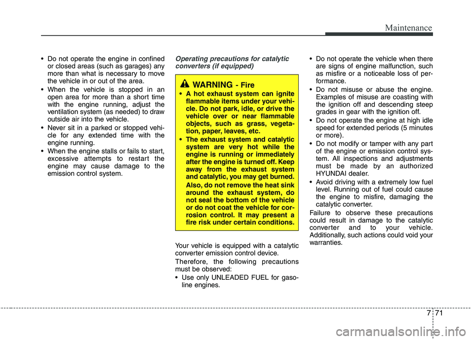 HYUNDAI VELOSTER 2012 Owners Manual 771
Maintenance
Do not operate the engine in confined
or closed areas (such as garages) any
more than what is necessary to move
the vehicle in or out of the area.
When the vehicle is stopped in an
o HYUNDAI VELOSTER 2012 Owners Manual 771
Maintenance
Do not operate the engine in confined
or closed areas (such as garages) any
more than what is necessary to move
the vehicle in or out of the area.
When the vehicle is stopped in an
o
