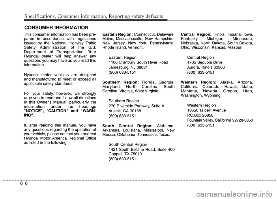 HYUNDAI VELOSTER 2012 Owners Manual Specifications, Consumer information, Reporting safety defeccts
8 8
This consumer information has been pre-
pared in accordance with regulations
issued by the National Highway Traffic
Safety Administr HYUNDAI VELOSTER 2012 Owners Manual Specifications, Consumer information, Reporting safety defeccts
8 8
This consumer information has been pre-
pared in accordance with regulations
issued by the National Highway Traffic
Safety Administr