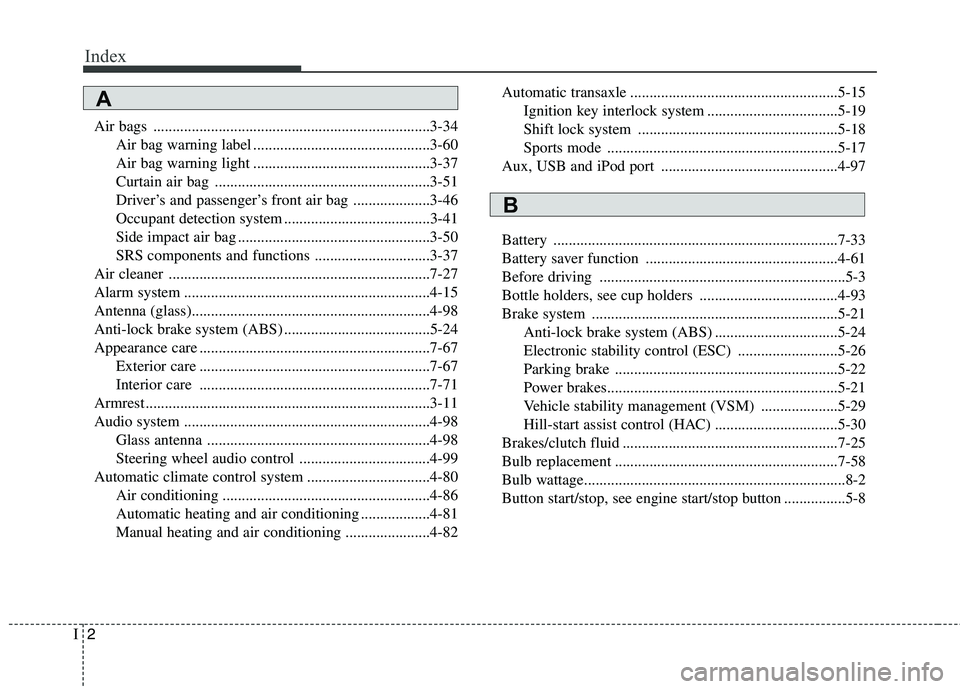 HYUNDAI VELOSTER 2012 Owners Manual Index
2I
Air bags ........................................................................3-34
Air bag warning label ..............................................3-60
Air bag warning light .......... HYUNDAI VELOSTER 2012 Owners Manual Index
2I
Air bags ........................................................................3-34
Air bag warning label ..............................................3-60
Air bag warning light ..........