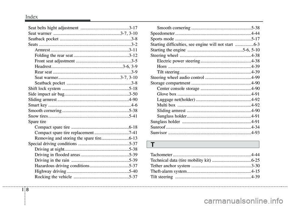HYUNDAI VELOSTER 2012 Owners Manual Index
8I
Seat belts hight adjustment ..........................................3-17
Seat warmer ..........................................................3-7, 3-10
Seatback pocket .................... HYUNDAI VELOSTER 2012 Owners Manual Index
8I
Seat belts hight adjustment ..........................................3-17
Seat warmer ..........................................................3-7, 3-10
Seatback pocket ....................