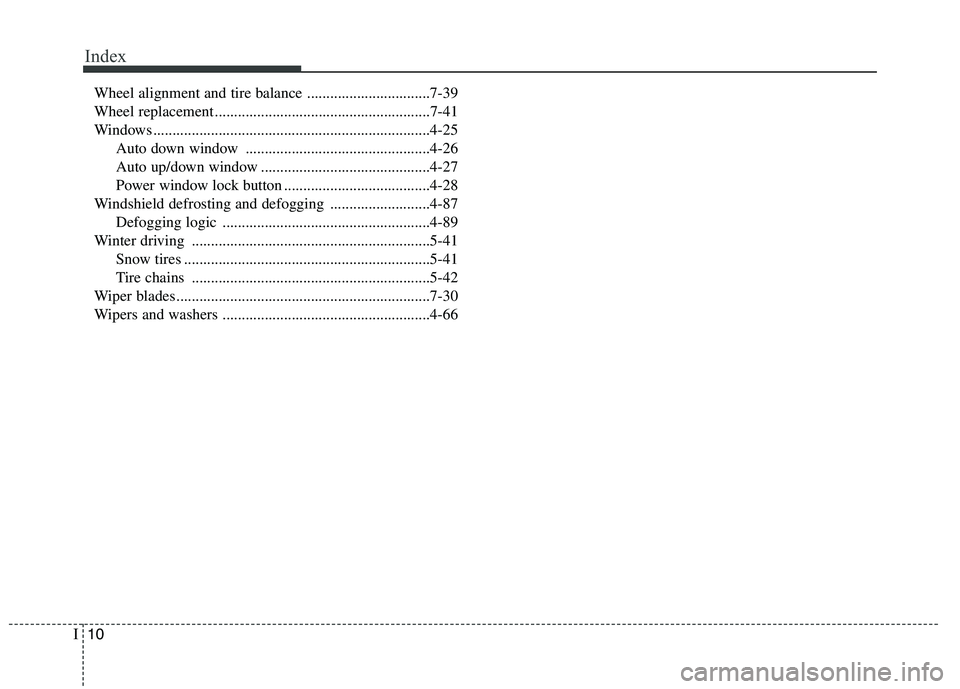 HYUNDAI VELOSTER 2012  Owners Manual Index
10I
Wheel alignment and tire balance ................................7-39
Wheel replacement ........................................................7-41
Windows .................................