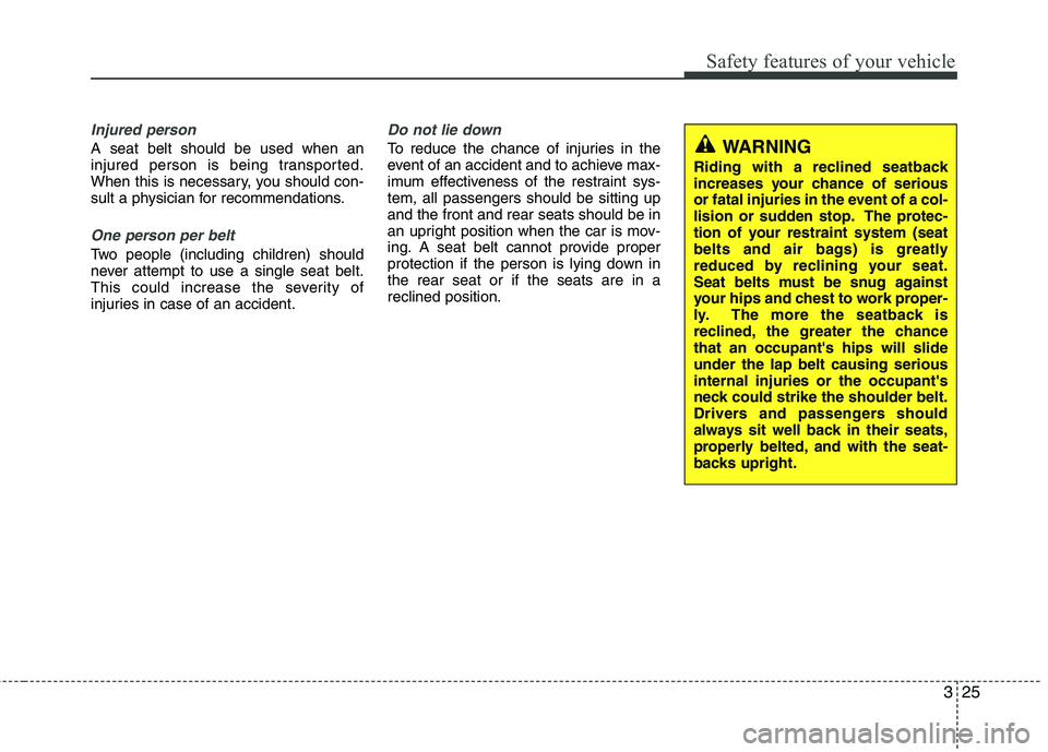 HYUNDAI VELOSTER 2012 Service Manual 325
Safety features of your vehicle
Injured person
A seat belt should be used when an
injured person is being transported.
When this is necessary, you should con-
sult a physician for recommendations.