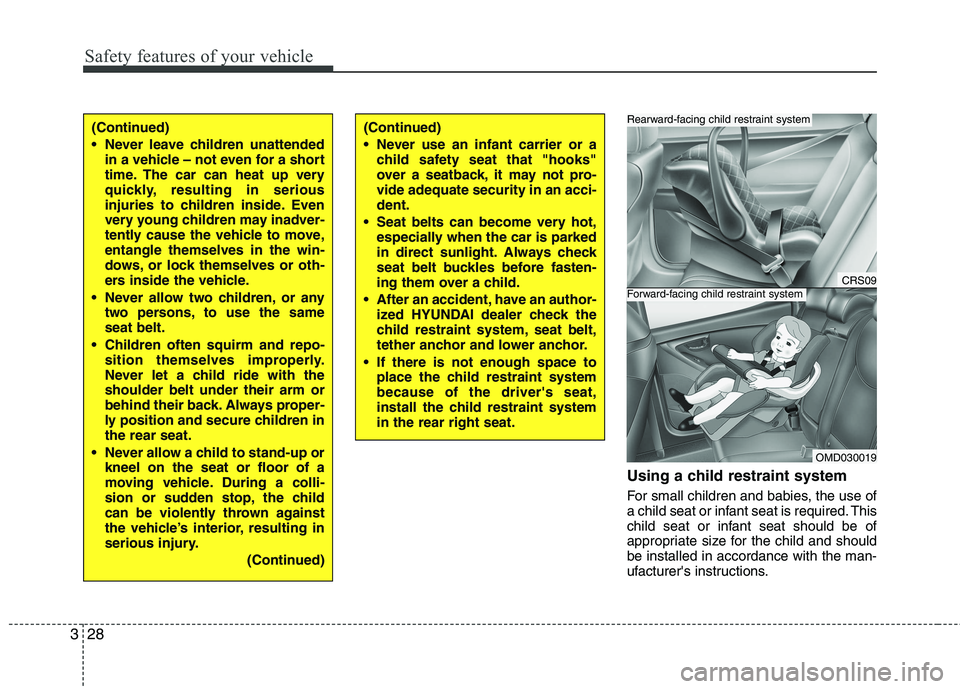 HYUNDAI VELOSTER 2012 Service Manual Safety features of your vehicle
28 3
Using a child restraint system
For small children and babies, the use of
a child seat or infant seat is required. This
child seat or infant seat should be of
appro