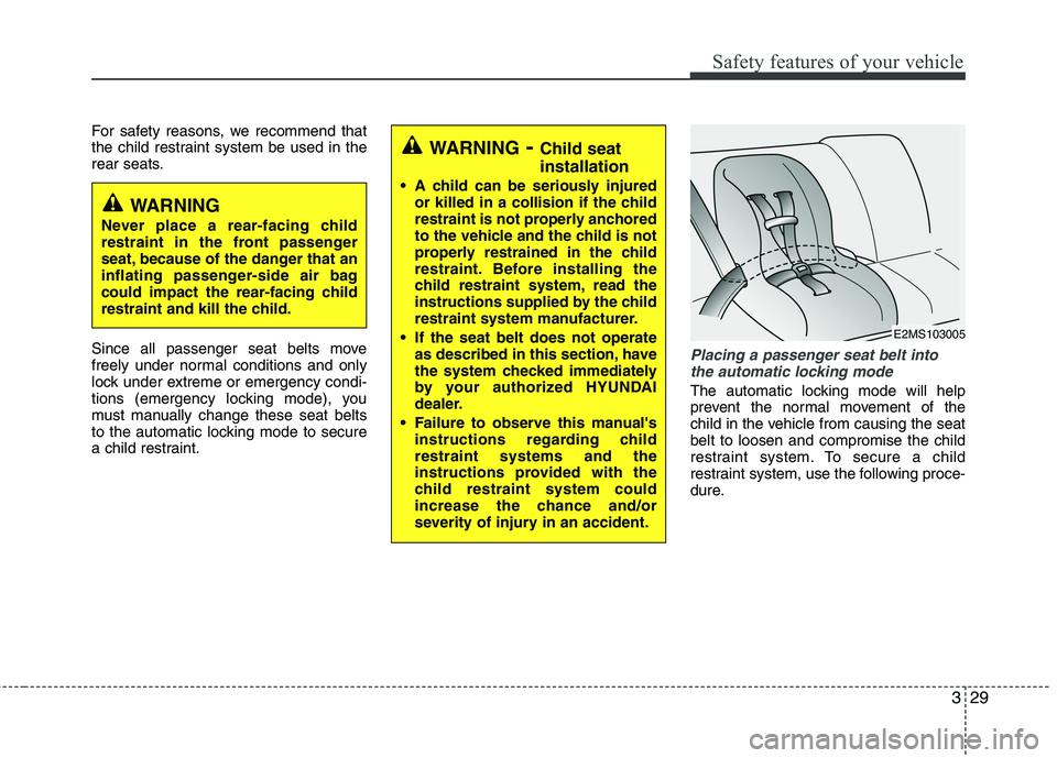 HYUNDAI VELOSTER 2012 Service Manual 329
Safety features of your vehicle
For safety reasons, we recommend that
the child restraint system be used in the
rear seats.
Since all passenger seat belts move
freely under normal conditions and o