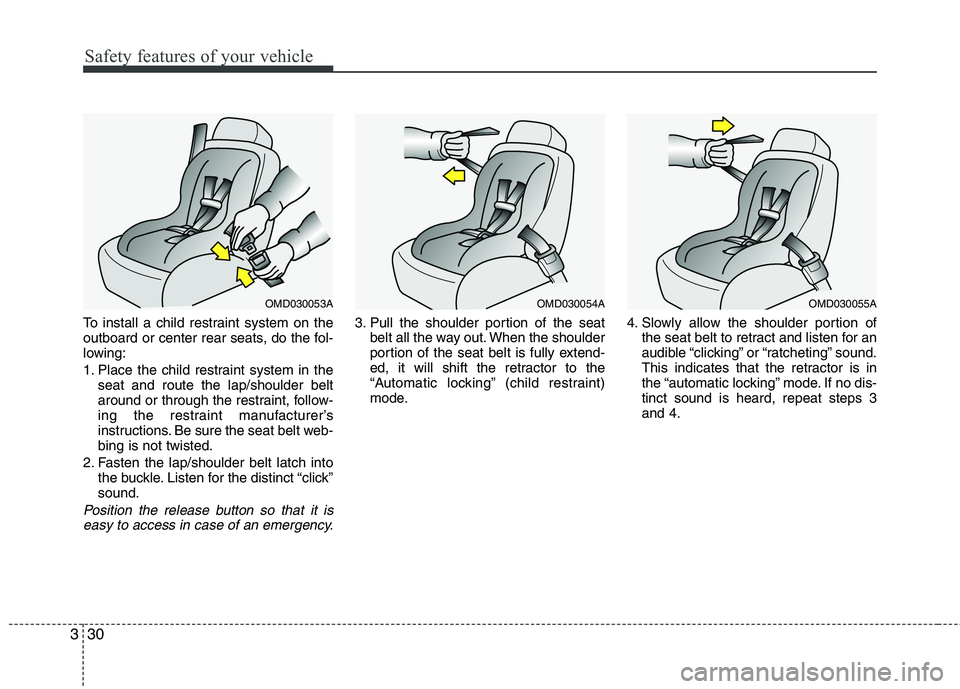 HYUNDAI VELOSTER 2012 Service Manual Safety features of your vehicle
30 3
To install a child restraint system on the
outboard or center rear seats, do the fol-
lowing:
1. Place the child restraint system in the
seat and route the lap/sho HYUNDAI VELOSTER 2012 Service Manual Safety features of your vehicle
30 3
To install a child restraint system on the
outboard or center rear seats, do the fol-
lowing:
1. Place the child restraint system in the
seat and route the lap/sho