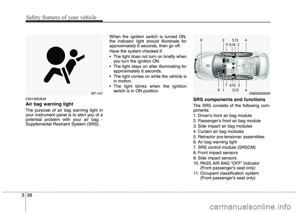 HYUNDAI VELOSTER 2012 Workshop Manual Safety features of your vehicle
38 3
C041000AUN
Air bag warning light
The purpose of air bag warning light in
your instrument panel is to alert you of a
potential problem with your air bag -
Supplemen