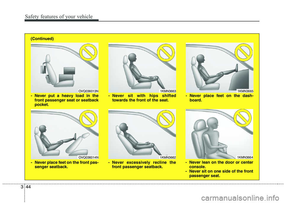 HYUNDAI VELOSTER 2012 Repair Manual Safety features of your vehicle
44 3
1KMN3663
1KMN3664
1KMN3665
- Never sit with hips shifted
towards the front of the seat.
- Never lean on the door or center
console.
- Never sit on one side of the HYUNDAI VELOSTER 2012 Repair Manual Safety features of your vehicle
44 3
1KMN3663
1KMN3664
1KMN3665
- Never sit with hips shifted
towards the front of the seat.
- Never lean on the door or center
console.
- Never sit on one side of the