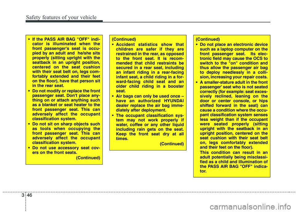 HYUNDAI VELOSTER 2012 Repair Manual Safety features of your vehicle
46 3
(Continued)
Do not place an electronic device
such as a laptop computer on the
front passenger seat. Its elec-
tronic field may cause the OCS to
switch to the "on HYUNDAI VELOSTER 2012 Repair Manual Safety features of your vehicle
46 3
(Continued)
Do not place an electronic device
such as a laptop computer on the
front passenger seat. Its elec-
tronic field may cause the OCS to
switch to the "on