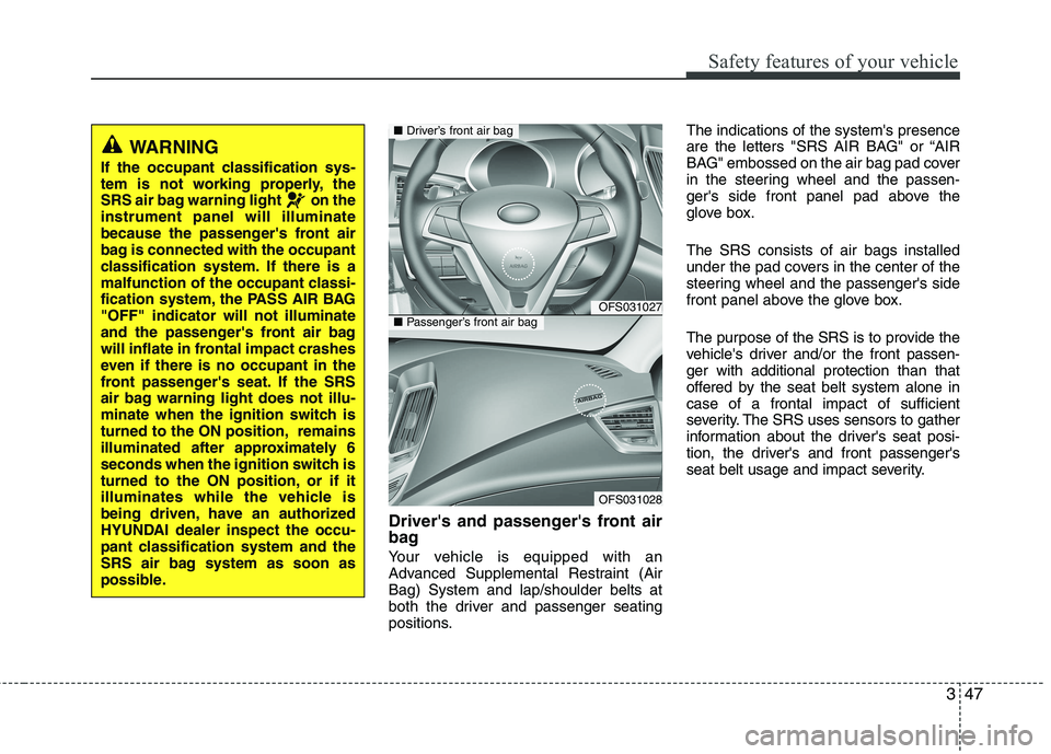 HYUNDAI VELOSTER 2012 Repair Manual 347
Safety features of your vehicle
Drivers and passengers front air
bag
Your vehicle is equipped with an
Advanced Supplemental Restraint (Air
Bag) System and lap/shoulder belts at
both the driver a HYUNDAI VELOSTER 2012 Repair Manual 347
Safety features of your vehicle
Drivers and passengers front air
bag
Your vehicle is equipped with an
Advanced Supplemental Restraint (Air
Bag) System and lap/shoulder belts at
both the driver a