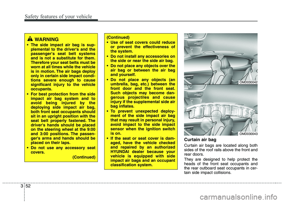 HYUNDAI VELOSTER 2012 Repair Manual Safety features of your vehicle
52 3
Curtain air bag
Curtain air bags are located along both
sides of the roof rails above the front and
rear doors.
They are designed to help protect the
heads of the HYUNDAI VELOSTER 2012 Repair Manual Safety features of your vehicle
52 3
Curtain air bag
Curtain air bags are located along both
sides of the roof rails above the front and
rear doors.
They are designed to help protect the
heads of the