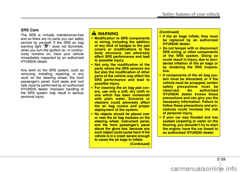 HYUNDAI VELOSTER 2012 Manual PDF 359
Safety features of your vehicle
SRS Care
The SRS is virtually maintenance-free
and so there are no parts you can safely
service by yourself. If the SRS air bag
warning light " " does not illuminat