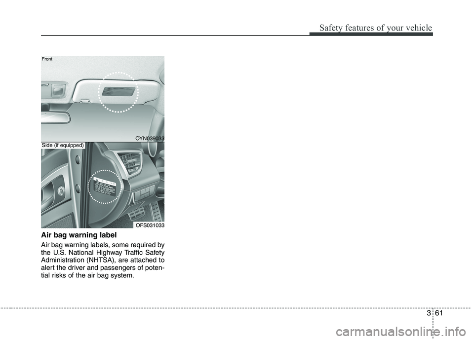 HYUNDAI VELOSTER 2012 Manual PDF 361
Safety features of your vehicle
Air bag warning label
Air bag warning labels, some required by
the U.S. National Highway Traffic Safety
Administration (NHTSA), are attached to
alert the driver and