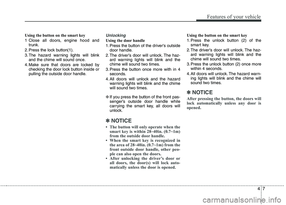 HYUNDAI VELOSTER 2012 Manual Online 47
Features of your vehicle
Using the button on the smart key
1 Close all doors, engine hood and
trunk.
2. Press the lock button(1).
3. The hazard warning lights will blink
and the chime will sound on