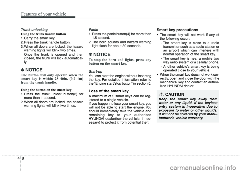 HYUNDAI VELOSTER 2012  Owners Manual Features of your vehicle
8 4
Trunk unlocking
Using the trunk handle button
1. Carry the smart key.
2. Press the trunk handle button.
3. When all doors are locked, the hazard
warning lights will blink 