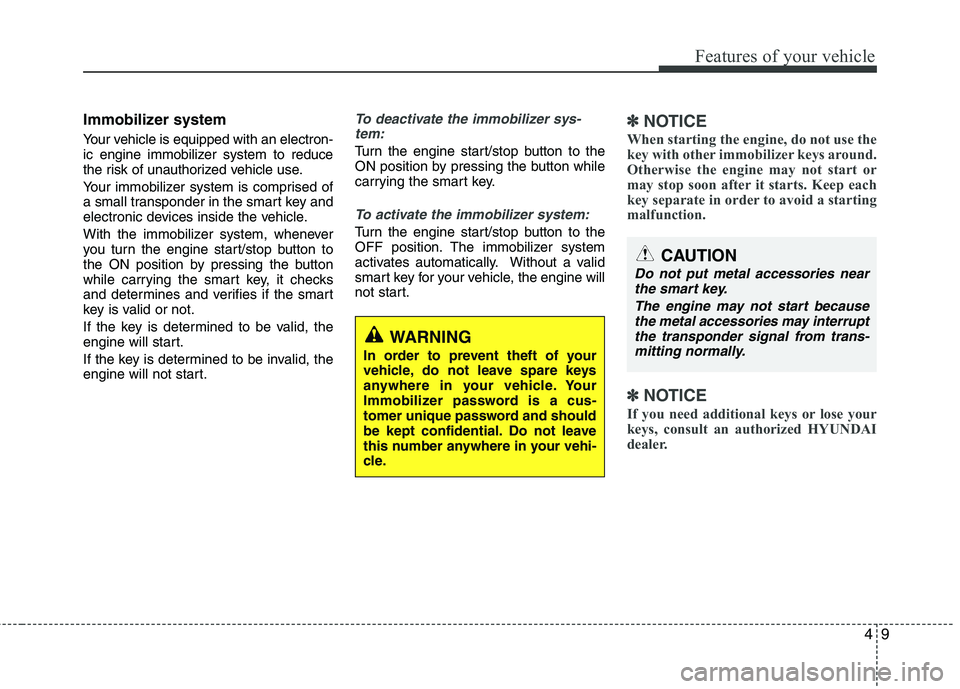 HYUNDAI VELOSTER 2012 Manual Online 49
Features of your vehicle
Immobilizer system
Your vehicle is equipped with an electron-
ic engine immobilizer system to reduce
the risk of unauthorized vehicle use.
Your immobilizer system is compri