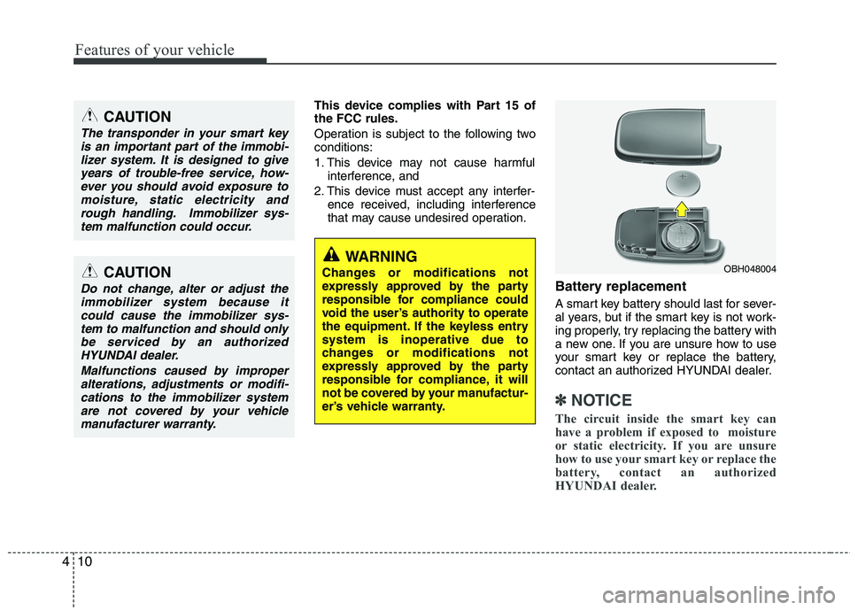 HYUNDAI VELOSTER 2012 Manual Online Features of your vehicle
10 4
This device complies with Part 15 of
the FCC rules.
Operation is subject to the following two
conditions:
1. This device may not cause harmful
interference, and 
2. This 
