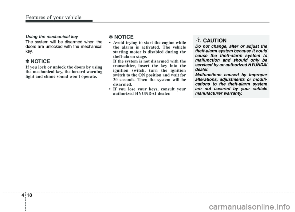 HYUNDAI VELOSTER 2012  Owners Manual Features of your vehicle
18 4
Using the mechanical key
The system will be disarmed when the
doors are unlocked with the mechanical
key.
✽ ✽
NOTICE
If you lock or unlock the doors by using
the mech