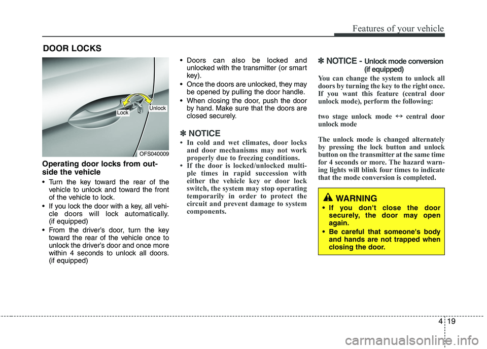HYUNDAI VELOSTER 2012  Owners Manual 419
Features of your vehicle
Operating door locks from out-
side the vehicle 
 Turn the key toward the rear of the
vehicle to unlock and toward the front
of the vehicle to lock.
 If you lock the door 