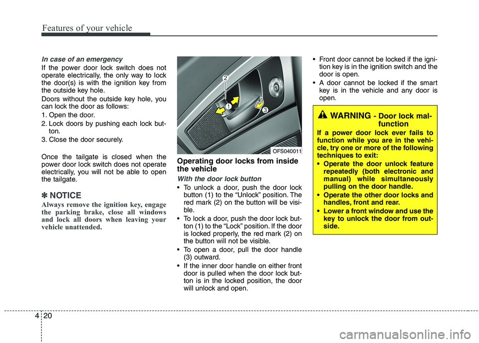 HYUNDAI VELOSTER 2012  Owners Manual Features of your vehicle
20 4
In case of an emergency 
If the power door lock switch does not
operate electrically, the only way to lock
the door(s) is with the ignition key from
the outside key hole.
