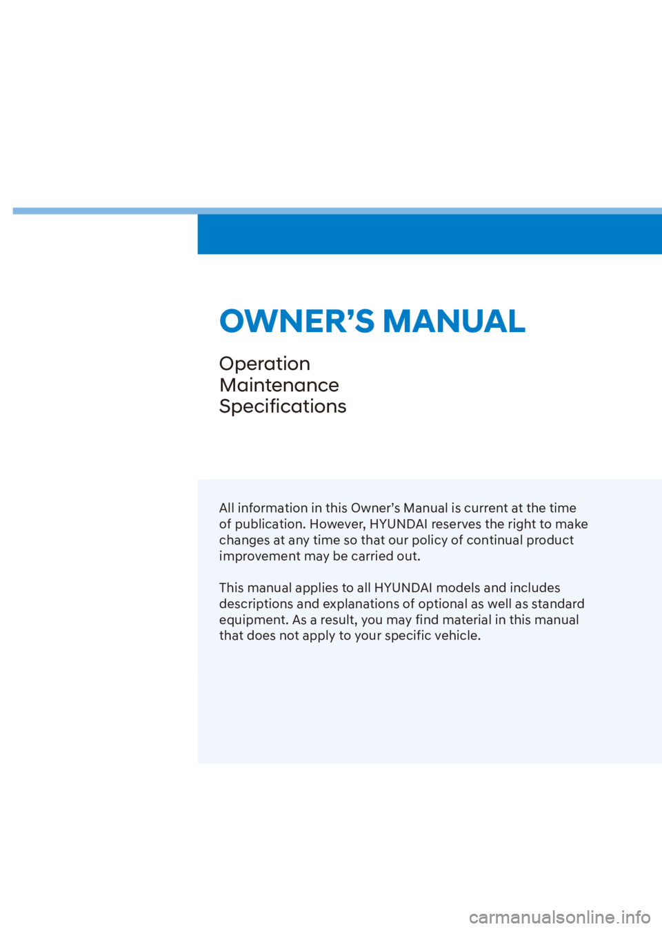 HYUNDAI VENUE 2023  Owners Manual OWNER’S MANUAL
Operation
Maintenance
Specifications
All information in this Owner’s Manual is current at the time 
of publication. However, HYUNDAI reserves the right to make 
changes at any time 