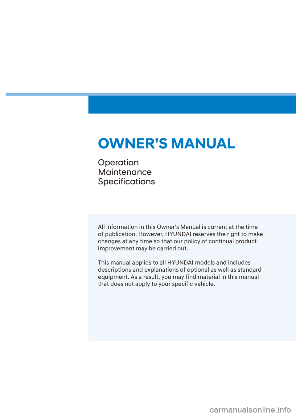 HYUNDAI VENUE 2023 Owners Manual OWNER’S MANUAL
Operation
Maintenance
Specifications
All information in this Owner’s Manual is current at the time
of publication. However, HYUNDAI reserves the right to make
changes at any time HYUNDAI VENUE 2023 Owners Manual OWNER’S MANUAL
Operation
Maintenance
Specifications
All information in this Owner’s Manual is current at the time
of publication. However, HYUNDAI reserves the right to make
changes at any time